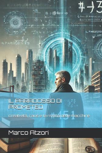 Il Paradosso Di Prometeo: creatività, caos e la rivolta delle macchine