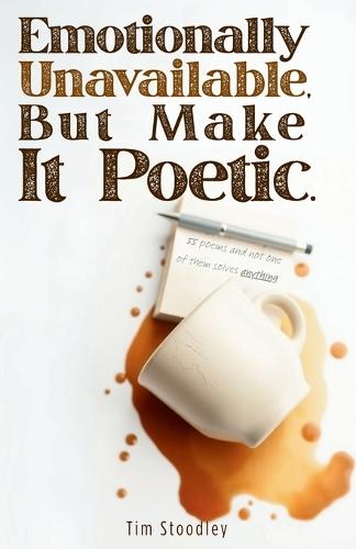 Emotionally Unavailable, But Make It Poetic: 55 poems and not one of them solves anything