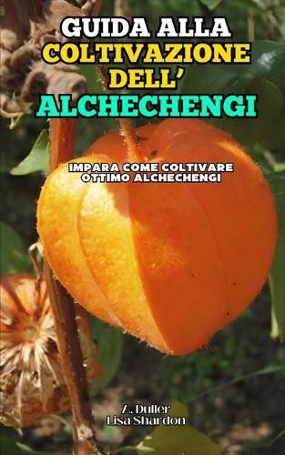 Guida alla Coltivazione dell' Alchechengi: Impara come coltivare ottimo Alchechengi