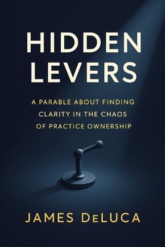 Hidden Levers: A Parable About Finding Clarity in the Chaos of Practice Ownership