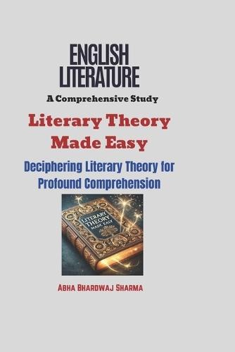 Literary Theory Made Easy: Deciphering Literary Theory for Profound Comprehension