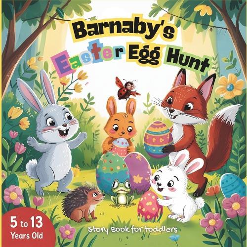 Barnaby's Easter egg hunt, Story Book for toddlers 5 to 13 years old.: A Toddler's Springtime Discovery, with a picture Book Adventure for Little Ones (Easy Words for Easter Fun)