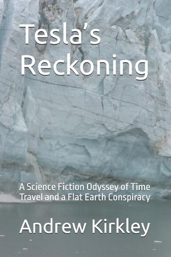 Tesla's Reckoning: A Science Fiction Odyssey of Time Travel and a Flat Earth Conspiracy