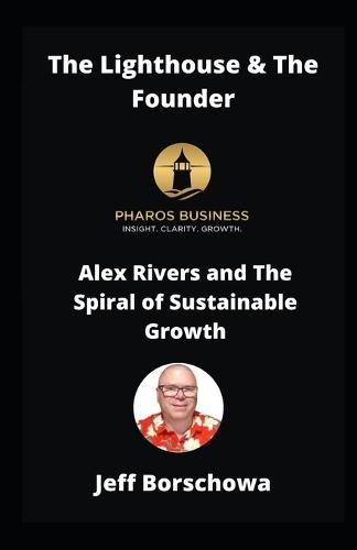 The Lighthouse & The Founder: Alex Rivers and The Spiral of Sustainable Business Growth