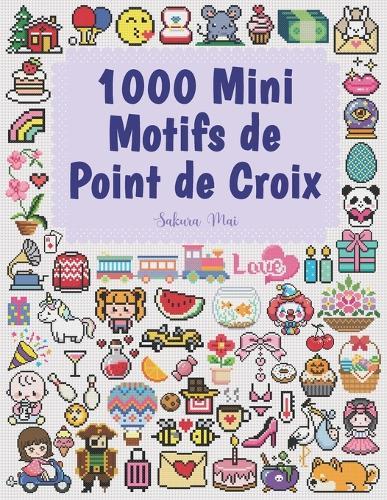 1000 Mini Motifs de Point de Croix: Petits et Mini Motifs de Point de Croix Parfaits pour les Débutants - Marque-pages, Ornements, Broches et Plus !