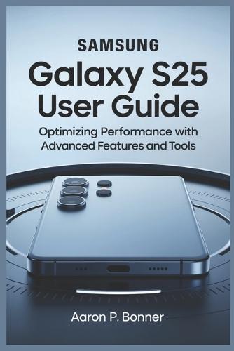Samsung Galaxy S25 Ultra User Guide: Optimizing Performance with Advanced Features and Tools