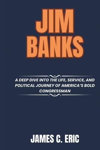 Jim Banks: A Deep Dive into the Life, Service, and Political Journey of America's Bold Congressman