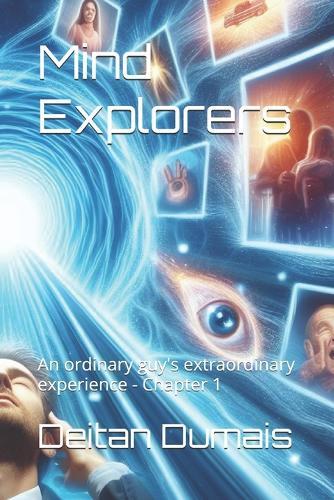 Mind Explorers: An ordinary guy's extraordinary experience