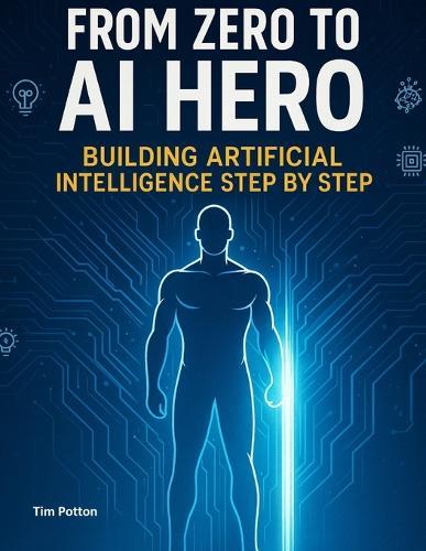 From Zero to AI Hero: Building Artificial Intelligence Step by Step