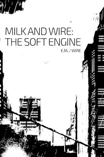 Milk and Wire: The Soft Engine: Chronicle One