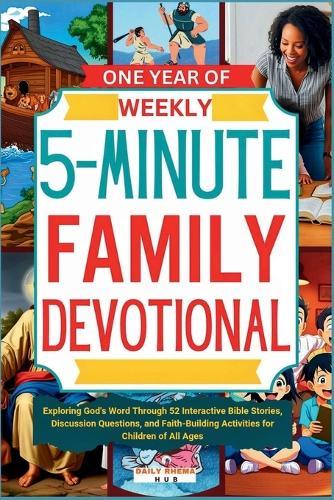 One Year of Weekly 5-minute Family Devotional: Exploring God's Word Through 52 Interactive Bible Stories, Discussion Questions, and Faith-Building Activities for Children of All Ages