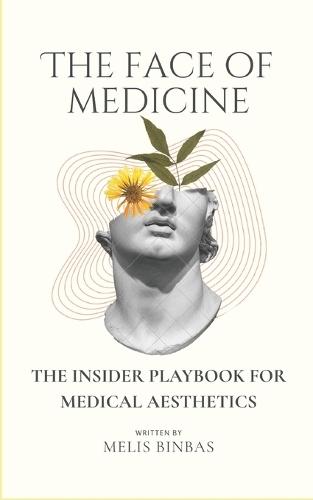 The Face of Medicine: The Insider Playbook for Medical Aesthetics