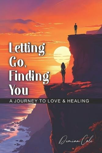 Letting Go, Finding You: A Journey to Love & Healing