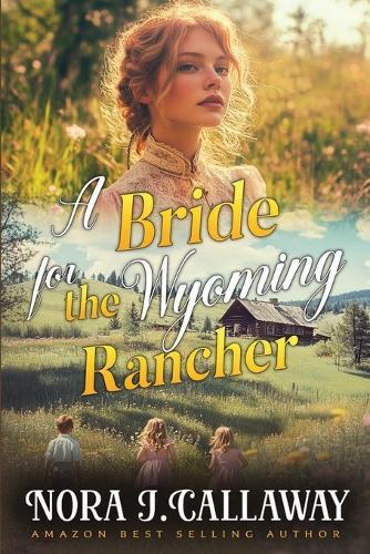 A Bride for the Wyoming Rancher: A Western Historical Romance Book