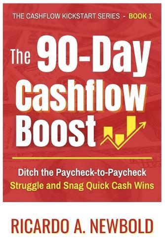 The 90-Day Cashflow Boost: Ditch the Paycheck-to-Paycheck Struggle and Snag Quick Cash Wins
