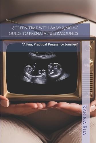 Screen Time with Baby: A mom's guide to prenatal ultrasounds: ""A Fun, Practical Pregnancy Journey""