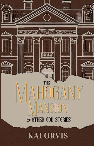 The Mahogany Mansion & Other Odd Stories