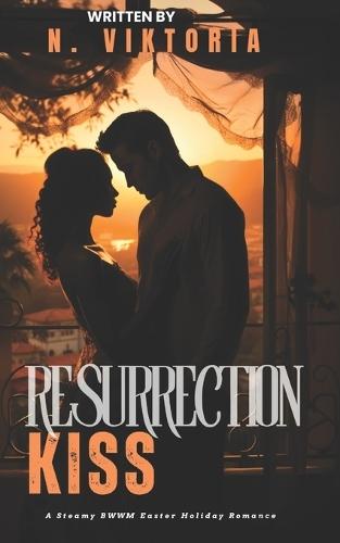 Resurrection Kiss: A Steamy BWWM Easter Holiday Enemies to Lovers Second Chance Romance