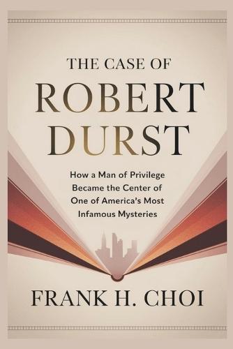 The Case Of Robert Durst: How a Man of Privilege Became the Center of One of America's Most Infamous Mysteries