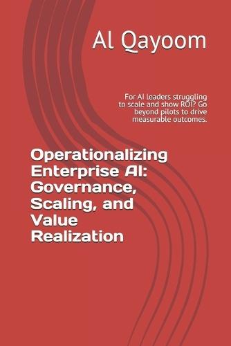 Operationalizing Enterprise AI: Governance, Scaling, and Value Realization: For AI leaders struggling to scale and show ROI? Go beyond pilots to drive measurable outcomes.