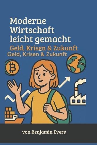 Moderne Wirtschaft leicht gemacht: Geld, Krisen & Zukunft