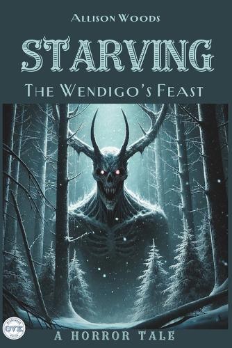 Starving: The Wendigo's Feast. A Horror Tale