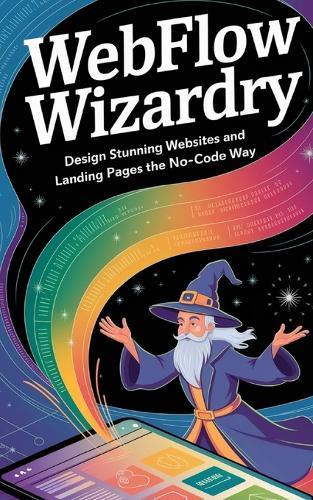 Webflow Wizardry: Design Stunning Websites and Landing Pages the No-Code Way