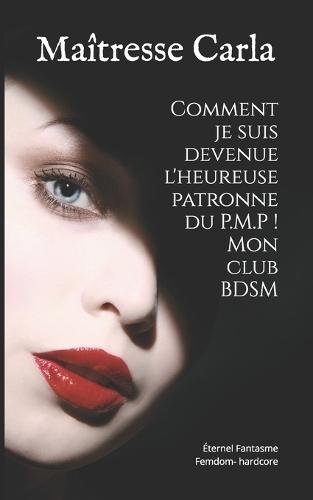 Comment je suis devenue l'heureuse patronne du P.M.P ! Mon club BDSM: Les reines dominatrices de la chaîne de clubs BDSM la plus renommée !