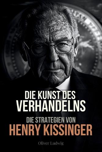 Die Kunst des Verhandelns: Die Strategien von Henry Kissinger