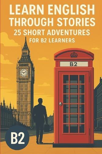 Learn English Through Stories - 25 Short Advantures for B2 Learners