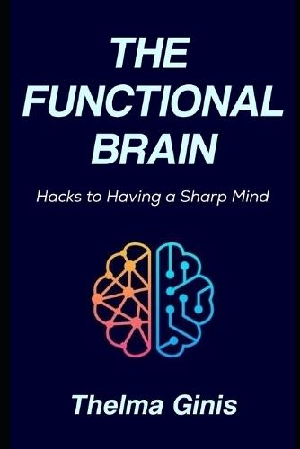 The Functional Brain: Hacks to Having a Sharp Mind