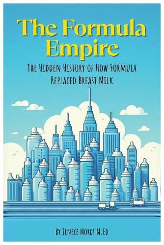 The Formula Empire: The Hidden History of How Formula Replaced Breastmilk