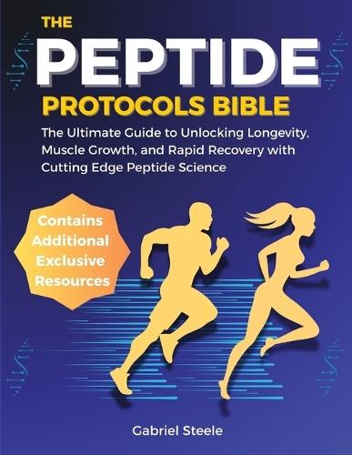 The Peptide Protocols Bible: The Ultimate Guide to Unlocking Longevity, Muscle Growth, and Rapid Recovery with Cutting Edge Peptide Science.