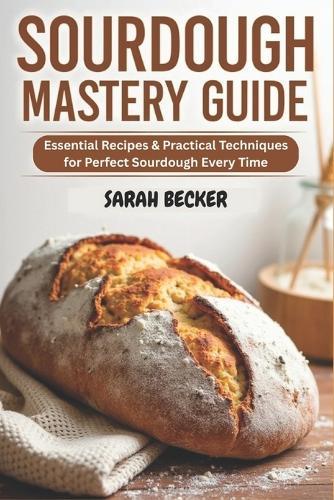 Sourdough Mastery Guide: Essential Recipes & Practical Techniques for Perfect Sourdough Every Time
