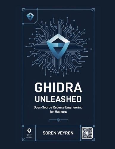 Ghidra Unleashed: Open-Source Reverse Engineering for Hackers