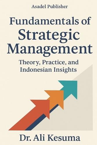Fundamentals of Strategic Management: Theory, Practice, and Indonesian Insights