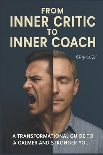 From Inner Critic to Inner Coach: A Transformational Guide to a Calmer and Stronger You