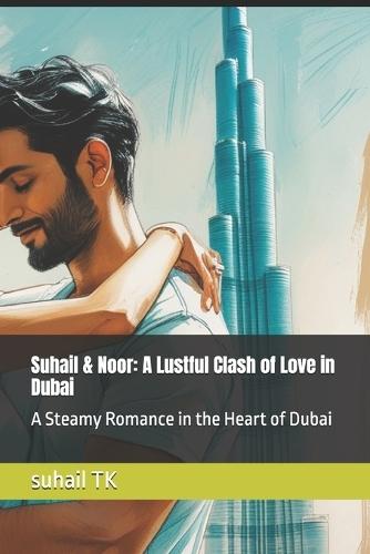 Suhail & Noor: A Lustful Clash of Love in Dubai: A Steamy Romance in the Heart of Dubai
