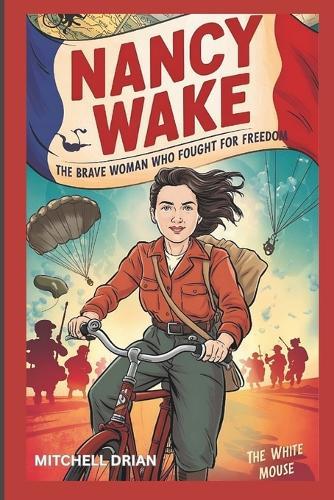 Nancy Wake: The Brave Woman Who Fought for Freedom