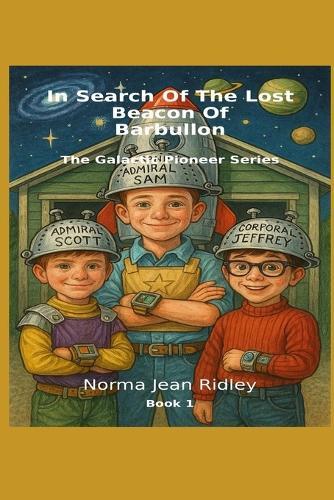 In Search Of The Lost Beacon Of Blarbullon: The Galactic Pioneer Series: Book 1