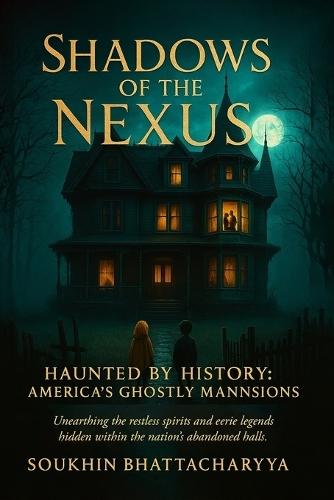 Shadows of the Nexus: Haunted by History: America's Ghostly Mansions