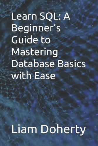 Learn SQL: A Beginner's Guide to Mastering Database Basics with Ease