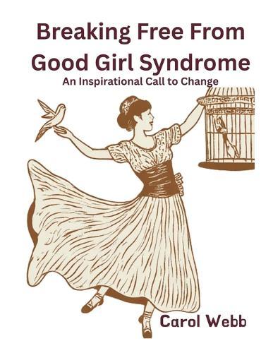 Breaking Free from Good Girl Syndrome: An Inspirational Call to Change