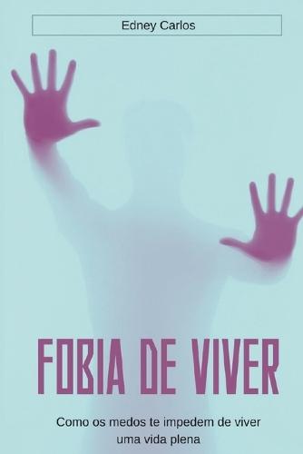 Fobia de Viver: Como os medos te impedem de viver uma vida plena
