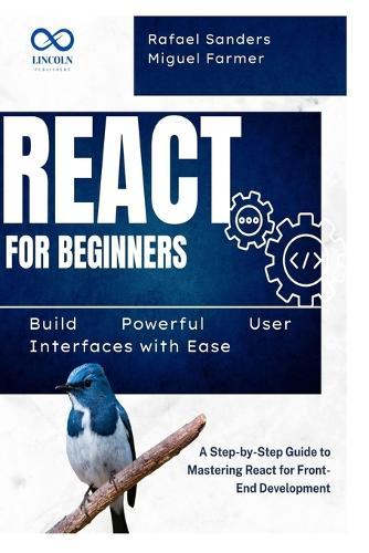 React for Beginners: Build Powerful User Interfaces with Ease: A Step-by-Step Guide to Mastering React for Front-End Development