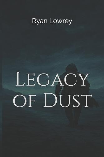 Legacy of Dust: He walked to forget. The world Remembered.