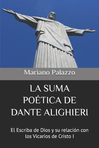 La Suma Poética de Dante Alighieri: El Escriba de Dios y su relación con los Vicarios de Cristo I