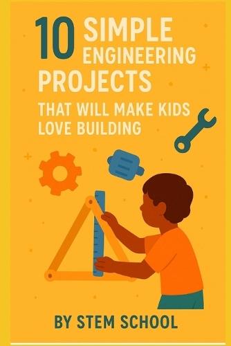 10 Fun Engineering Projects for Kids: Hands: On Building Activities to Spark Creativity