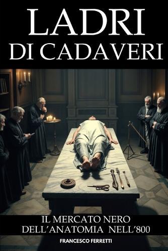 Ladri di Cadaveri: Il Mercato Nero dell'Anatomia nell'800