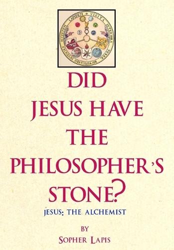 Did Jesus Have The Philosopher's Stone?: Jesus: The Alchemist